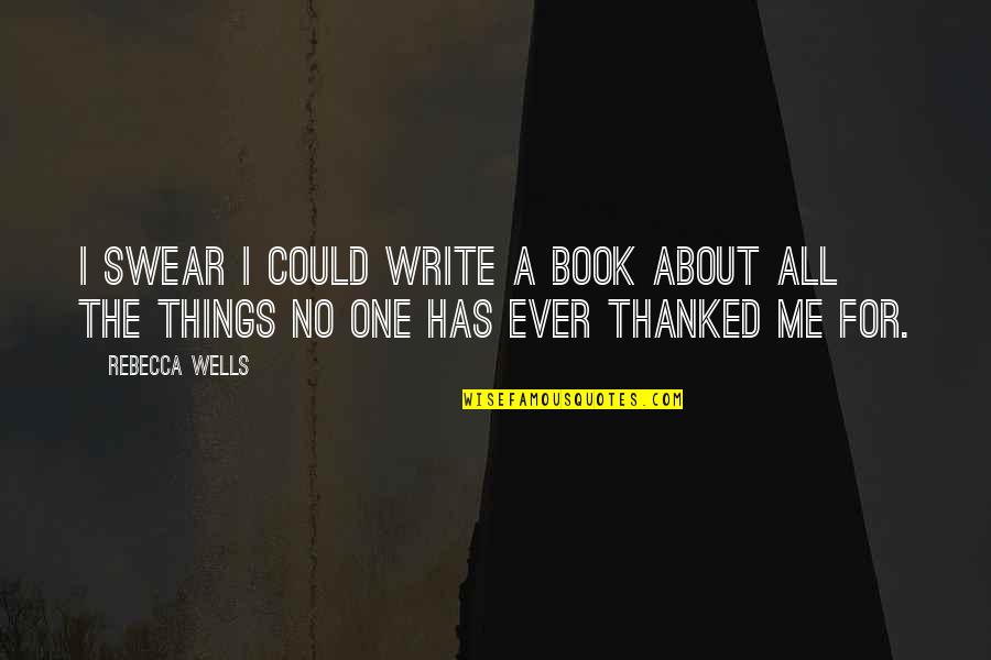 Pjesan Quotes By Rebecca Wells: I swear I could write a book about