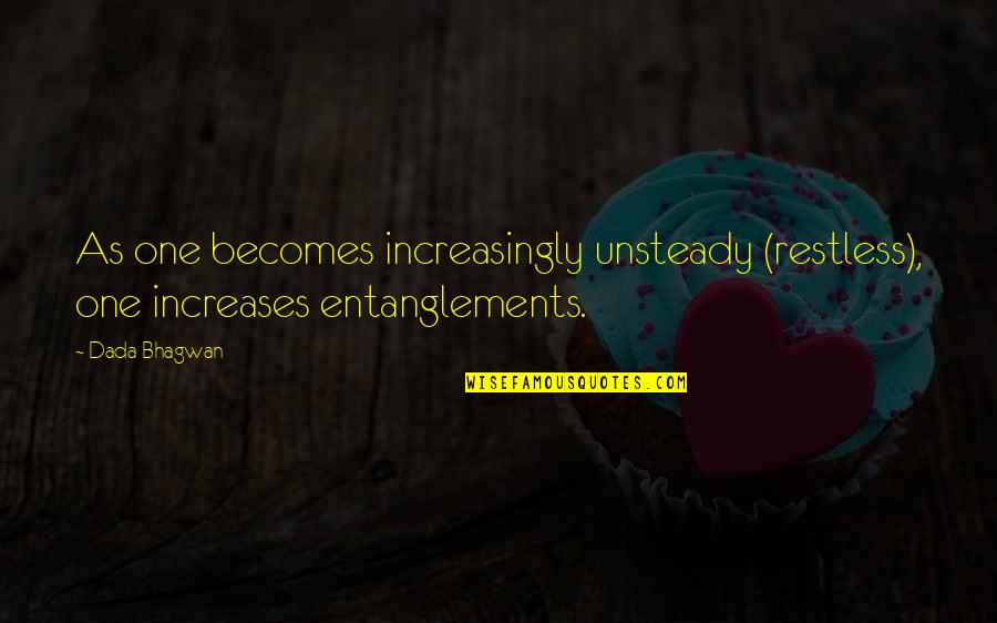 Pjese Kembimi Quotes By Dada Bhagwan: As one becomes increasingly unsteady (restless), one increases