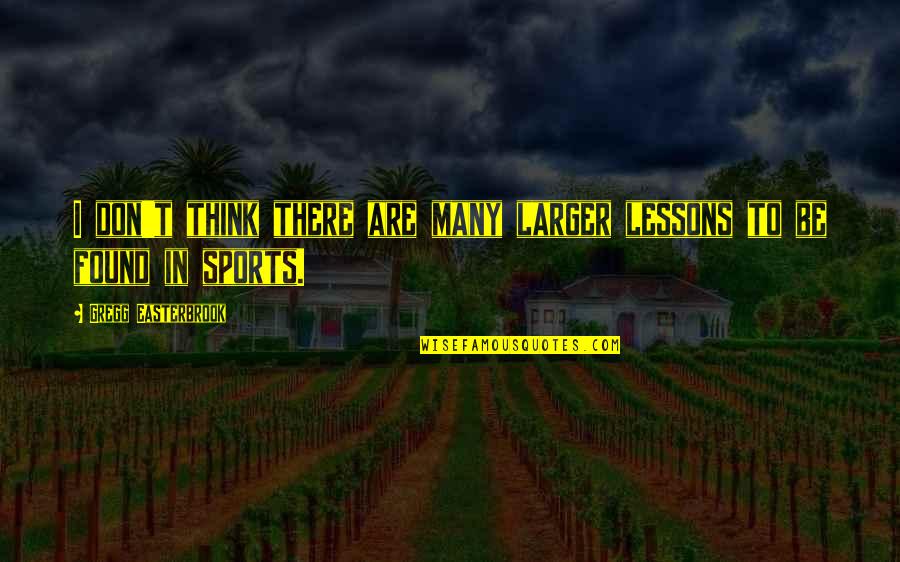 Pjese Kembimi Quotes By Gregg Easterbrook: I don't think there are many larger lessons Pjese Kembimi Quotes By Gregg Easterbrook: I don't think there are many larger lessons