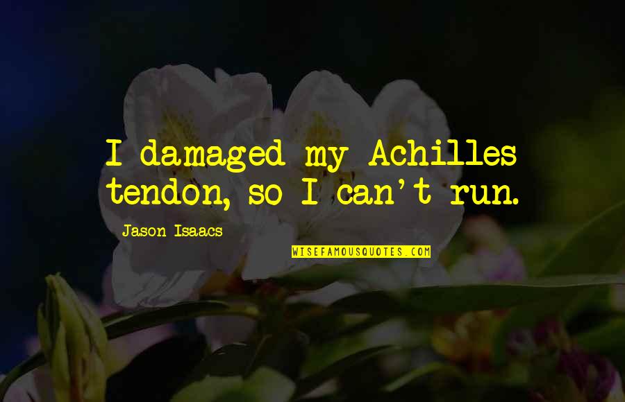 Pjesma Majko Quotes By Jason Isaacs: I damaged my Achilles tendon, so I can't