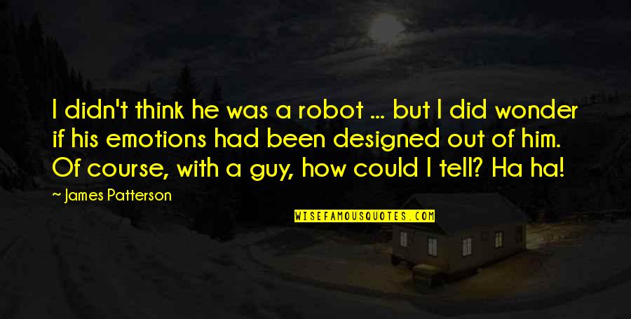 Pjesma U Quotes By James Patterson: I didn't think he was a robot ...