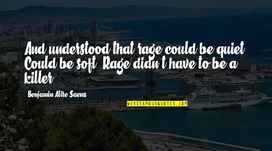 Pjesme Na Quotes By Benjamin Alire Saenz: And understood that rage could be quiet. Could