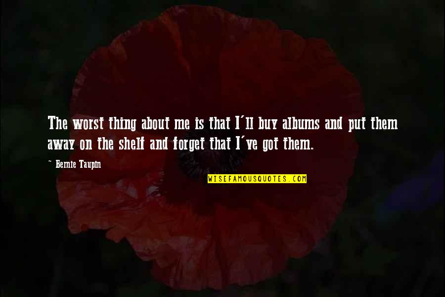 Pjmullen Quotes By Bernie Taupin: The worst thing about me is that I'll Pjmullen Quotes By Bernie Taupin: The worst thing about me is that I'll