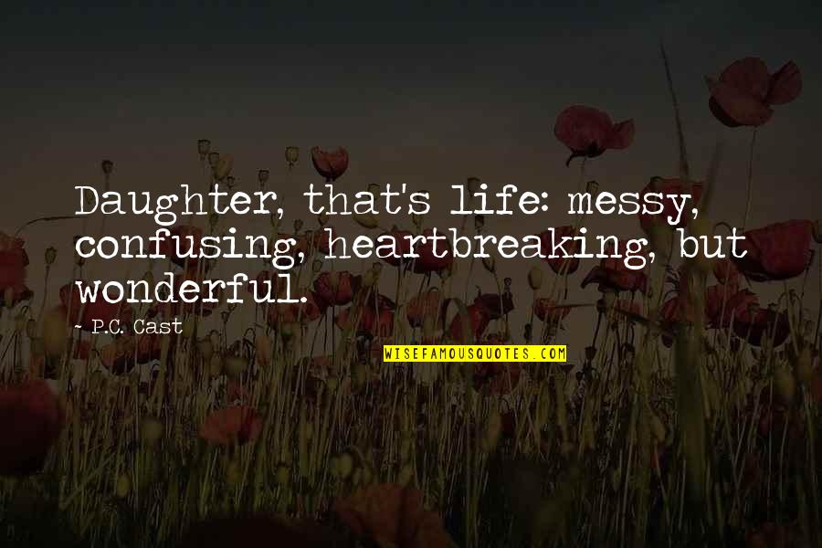 Pjo Inspirational Quotes By P.C. Cast: Daughter, that's life: messy, confusing, heartbreaking, but wonderful.