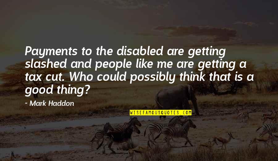 Pjo Misquote Quotes By Mark Haddon: Payments to the disabled are getting slashed and
