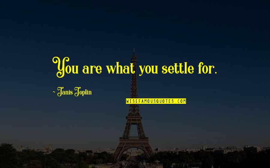 Pk 2014 Quotes By Janis Joplin: You are what you settle for.