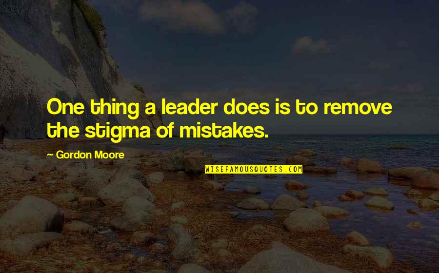 Pk Best Quotes By Gordon Moore: One thing a leader does is to remove