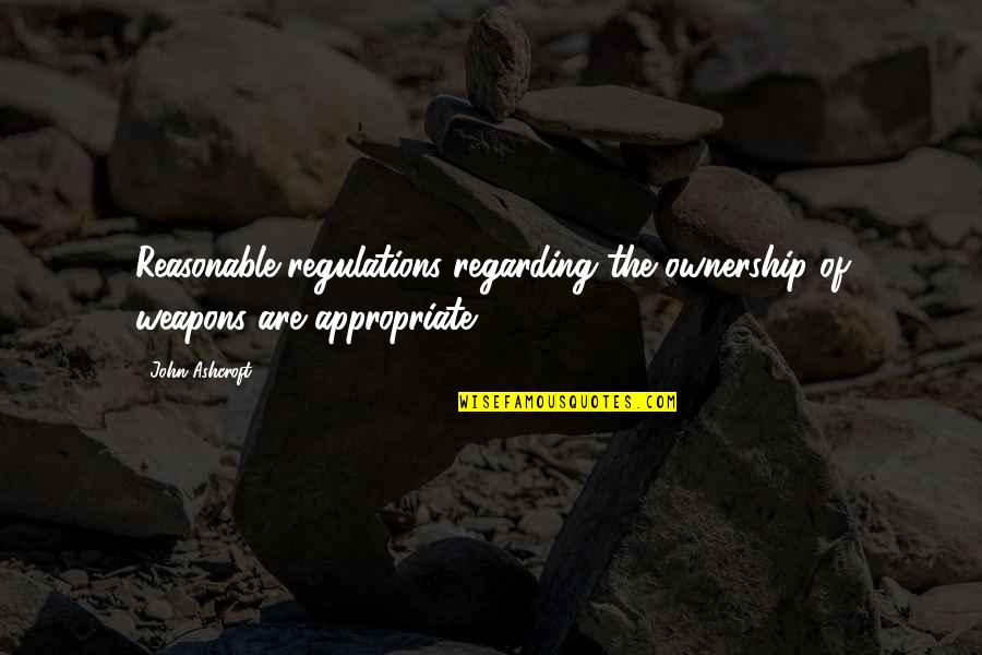 Pk Memorable Quotes By John Ashcroft: Reasonable regulations regarding the ownership of weapons are