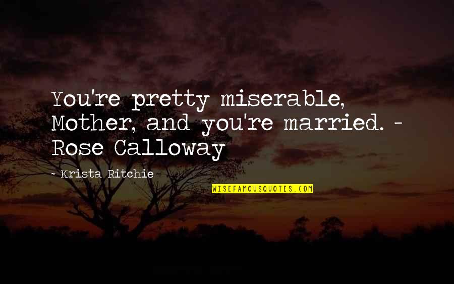 Pk Memorable Quotes By Krista Ritchie: You're pretty miserable, Mother, and you're married. - Pk Memorable Quotes By Krista Ritchie: You're pretty miserable, Mother, and you're married. -