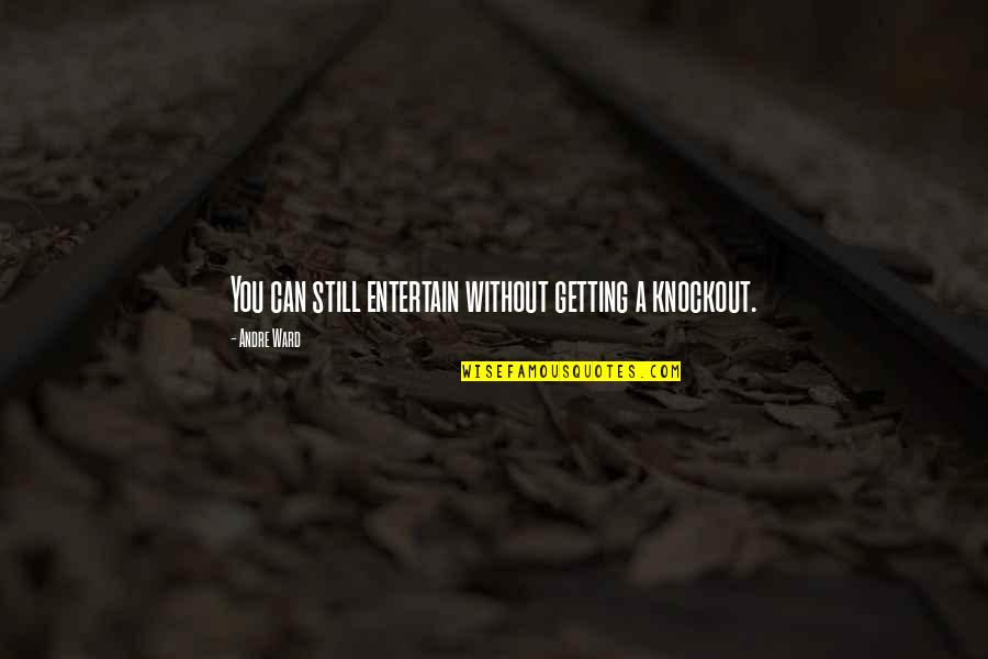 Pkd Symptoms Quotes By Andre Ward: You can still entertain without getting a knockout.