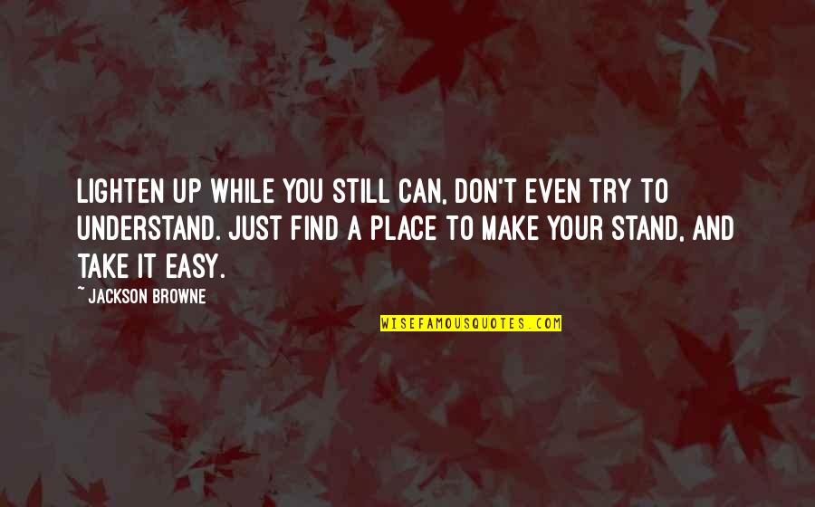 Pkd Symptoms Quotes By Jackson Browne: Lighten up while you still can, don't even