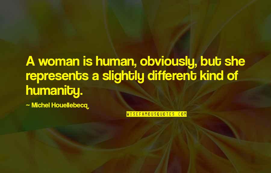 Pke Stock Quote Quotes By Michel Houellebecq: A woman is human, obviously, but she represents Pke Stock Quote Quotes By Michel Houellebecq: A woman is human, obviously, but she represents