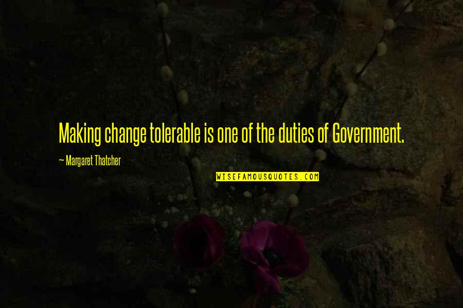 Pki Quotes By Margaret Thatcher: Making change tolerable is one of the duties Pki Quotes By Margaret Thatcher: Making change tolerable is one of the duties