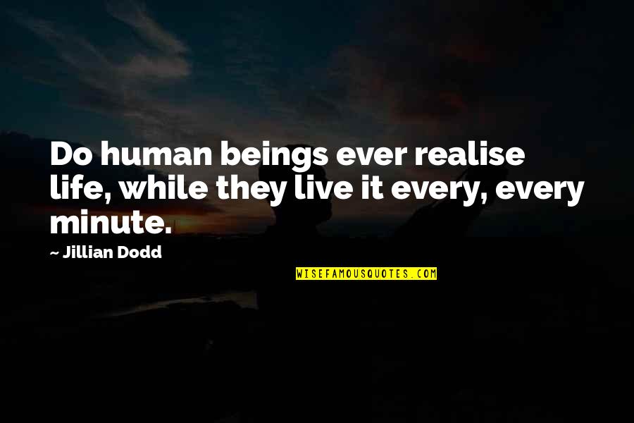 Pkilosophy Quotes By Jillian Dodd: Do human beings ever realise life, while they