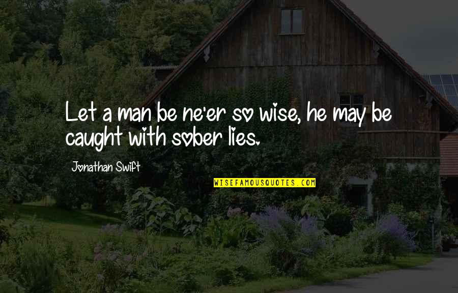 Pking Quotes By Jonathan Swift: Let a man be ne'er so wise, he