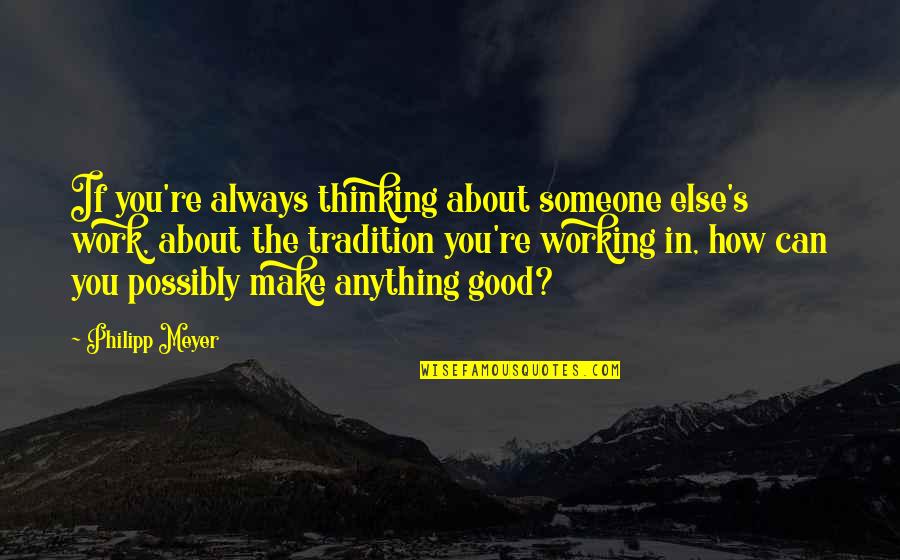 Pkkmb Quotes By Philipp Meyer: If you're always thinking about someone else's work,