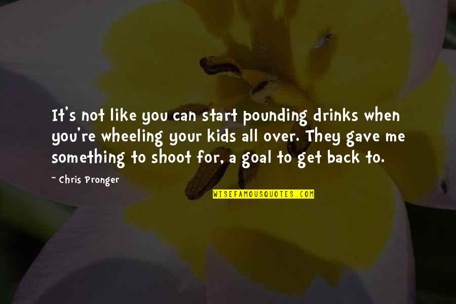 Pkov Ru E Ker Quotes By Chris Pronger: It's not like you can start pounding drinks