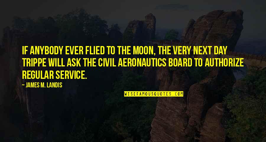 Pkov Ru E Ker Quotes By James M. Landis: If anybody ever flied to the Moon, the