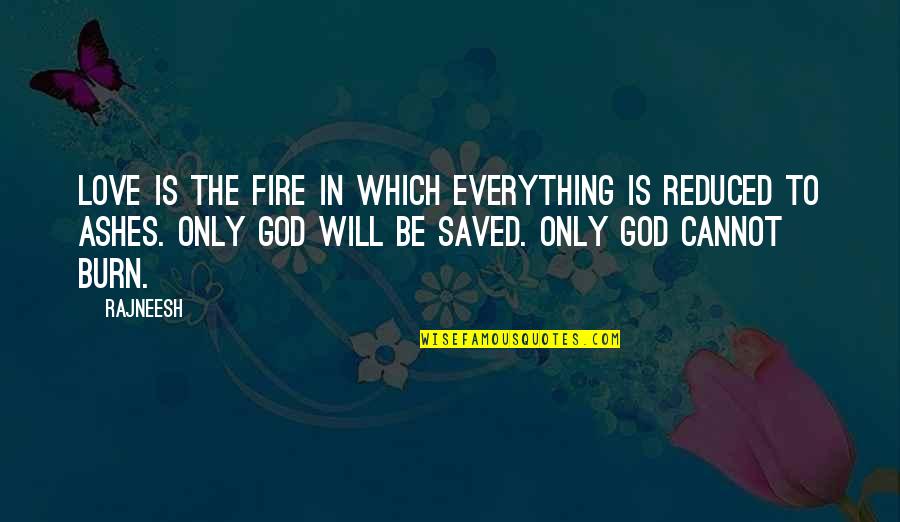 Pkrnx Quotes By Rajneesh: Love is the fire in which everything is Pkrnx Quotes By Rajneesh: Love is the fire in which everything is