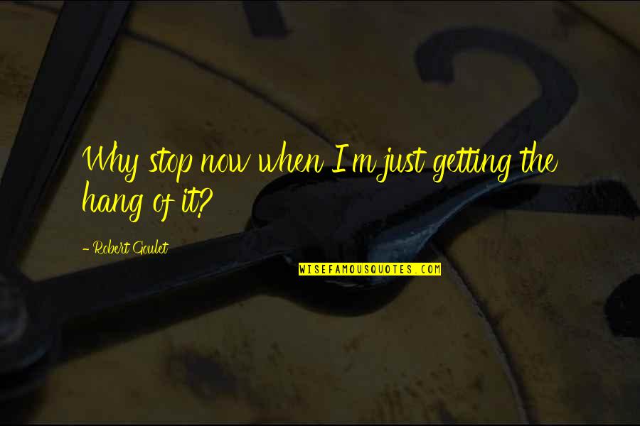 Pl Deshpande Quotes By Robert Goulet: Why stop now when I'm just getting the