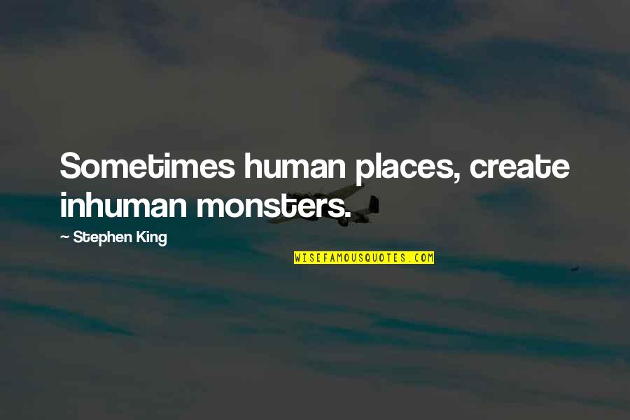 Pl Deshpande Quotes By Stephen King: Sometimes human places, create inhuman monsters. Pl Deshpande Quotes By Stephen King: Sometimes human places, create inhuman monsters.