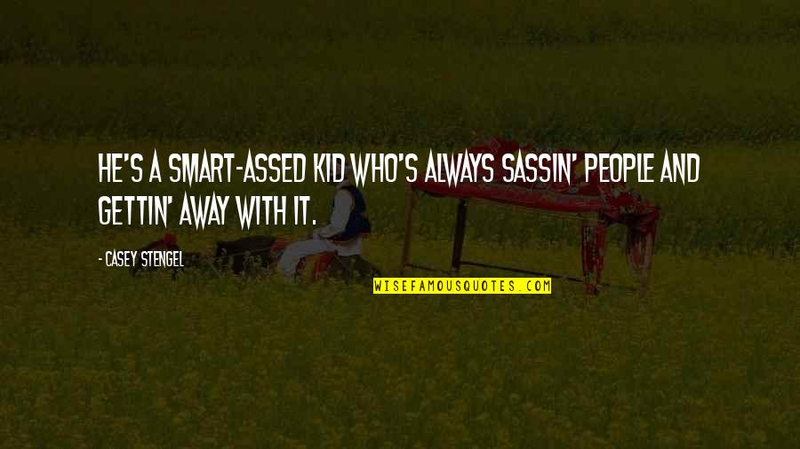 Pl Sticos De Abajo Quotes By Casey Stengel: He's a smart-assed kid who's always sassin' people