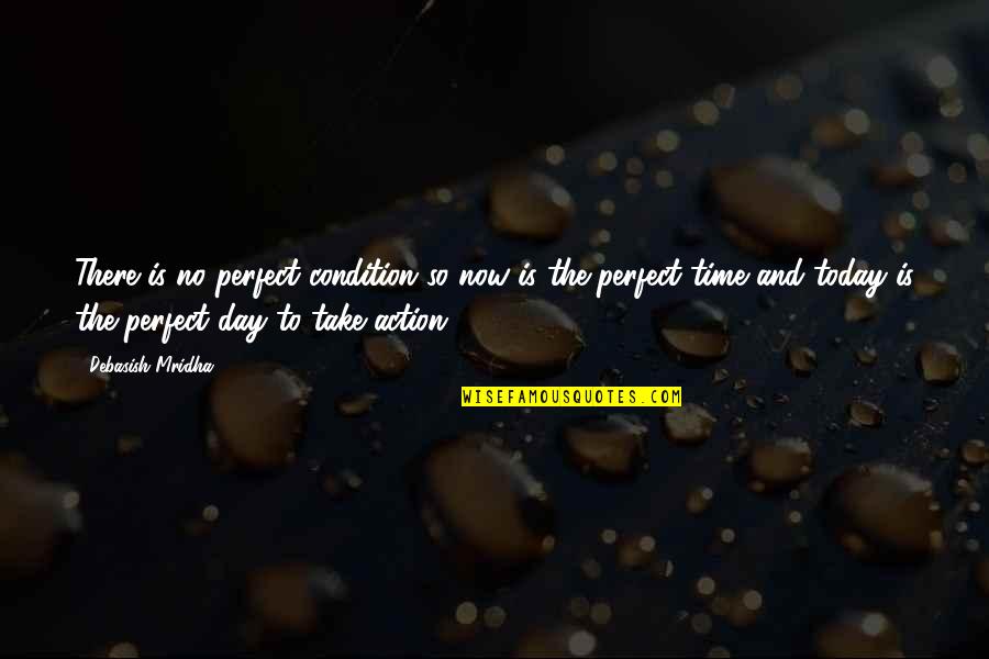 Plaats In English Quotes By Debasish Mridha: There is no perfect condition so now is Plaats In English Quotes By Debasish Mridha: There is no perfect condition so now is