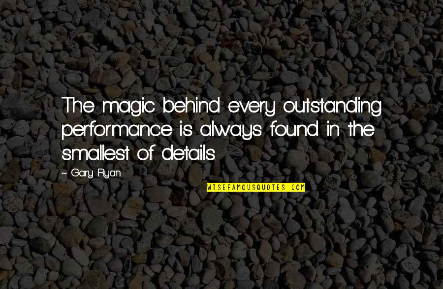 Plaats In English Quotes By Gary Ryan: The magic behind every outstanding performance is always Plaats In English Quotes By Gary Ryan: The magic behind every outstanding performance is always