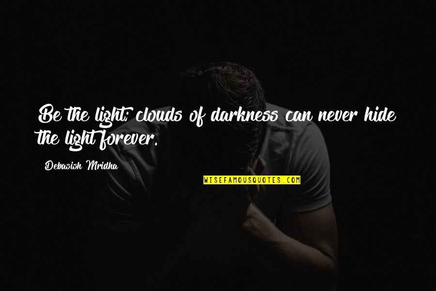 Plaatsbeschrijving Quotes By Debasish Mridha: Be the light; clouds of darkness can never