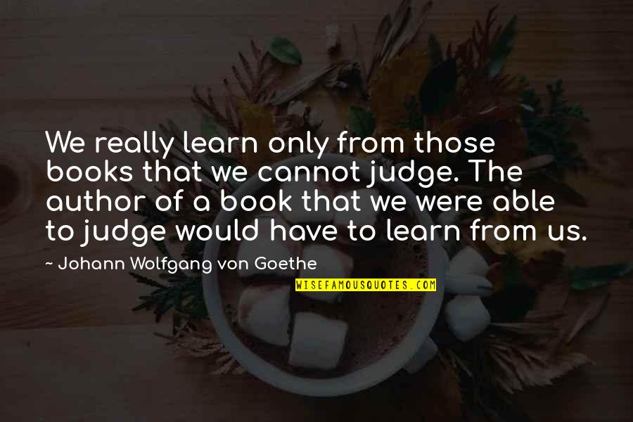 Plaatsvind Quotes By Johann Wolfgang Von Goethe: We really learn only from those books that