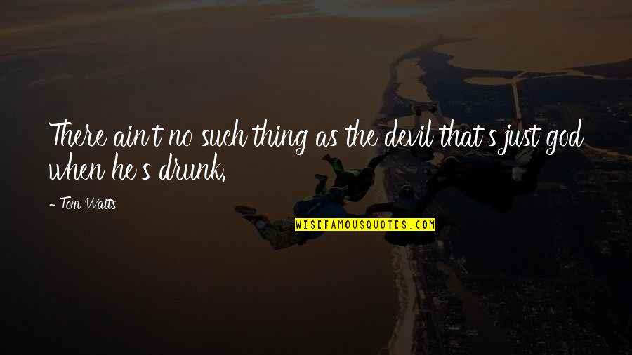 Plaatsvind Quotes By Tom Waits: There ain't no such thing as the devil