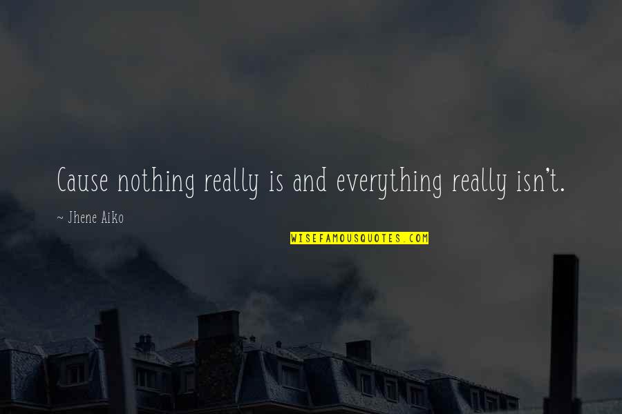 Plaatsvond Quotes By Jhene Aiko: Cause nothing really is and everything really isn't.