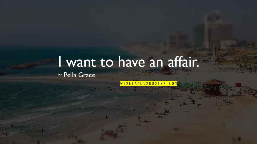 Placa Quotes By Pella Grace: I want to have an affair.