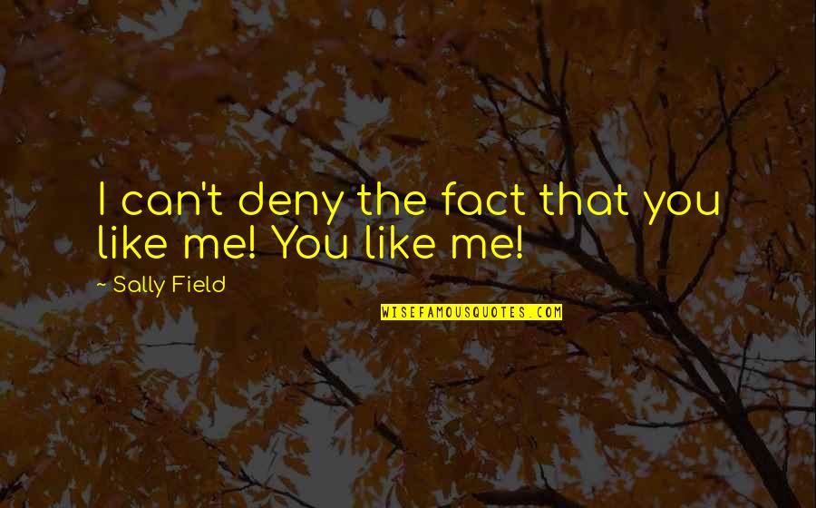 Placa Quotes By Sally Field: I can't deny the fact that you like