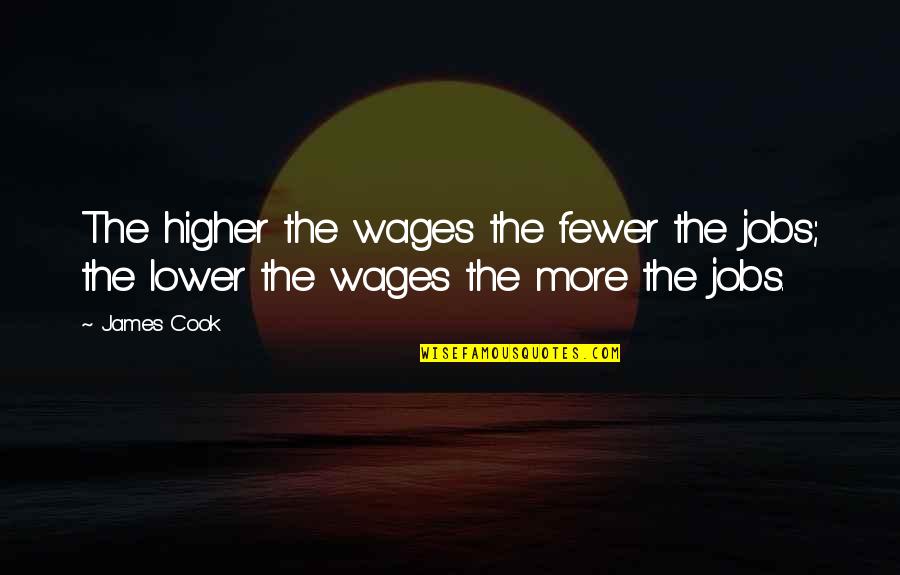 Placard Lista Quotes By James Cook: The higher the wages the fewer the jobs;