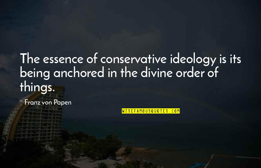 Placated Syn Quotes By Franz Von Papen: The essence of conservative ideology is its being