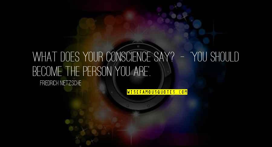 Placating Quotes By Friedrich Nietzsche: What does your conscience say? - 'You should Placating Quotes By Friedrich Nietzsche: What does your conscience say? - 'You should
