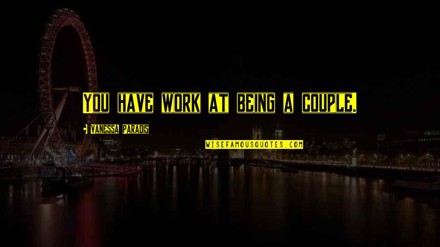 Placating Quotes By Vanessa Paradis: You have work at being a couple. Placating Quotes By Vanessa Paradis: You have work at being a couple.