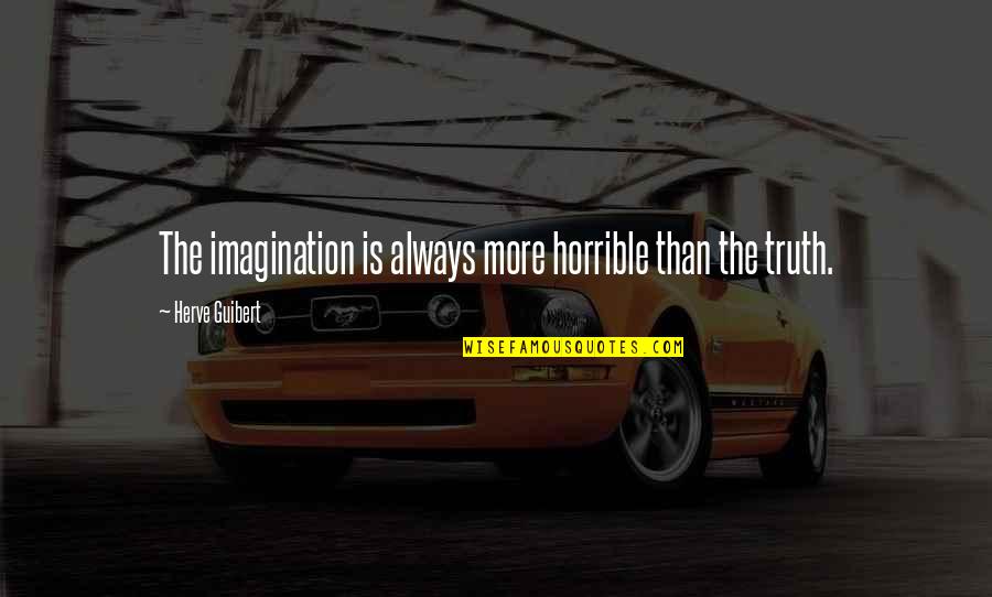 Placation Pools Quotes By Herve Guibert: The imagination is always more horrible than the Placation Pools Quotes By Herve Guibert: The imagination is always more horrible than the