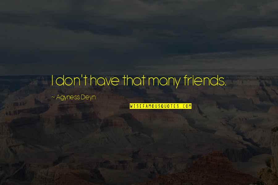 Placation Quotes By Agyness Deyn: I don't have that many friends.