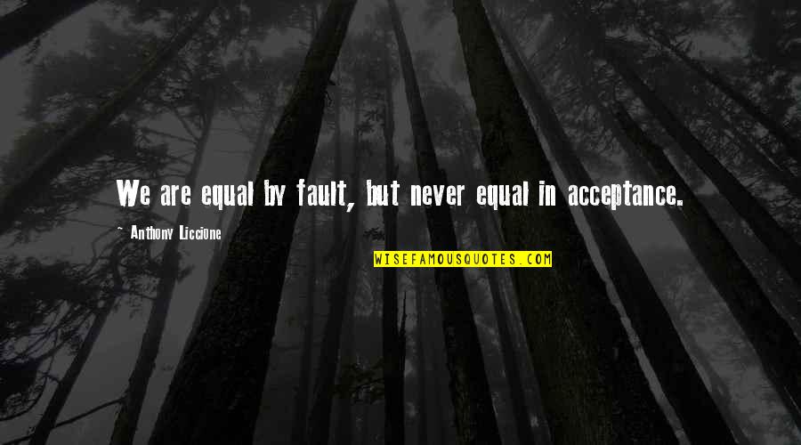 Plac'd Quotes By Anthony Liccione: We are equal by fault, but never equal Plac'd Quotes By Anthony Liccione: We are equal by fault, but never equal