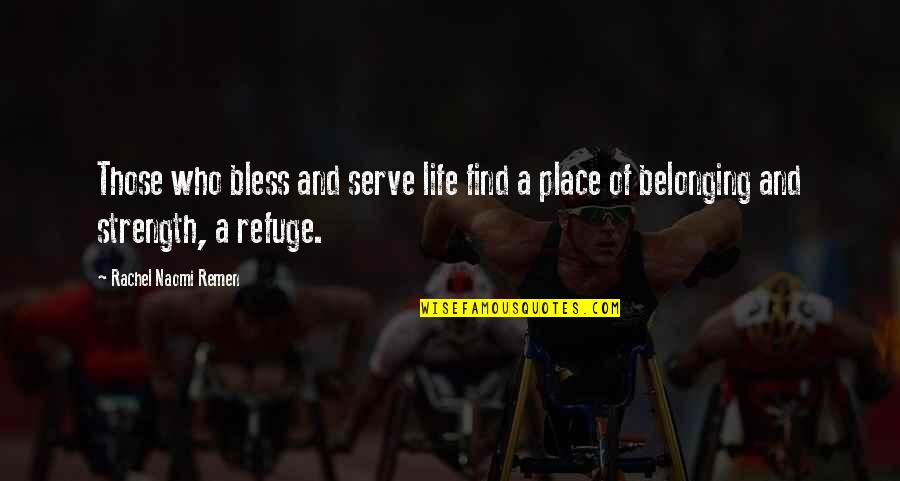 Place And Belonging Quotes By Rachel Naomi Remen: Those who bless and serve life find a