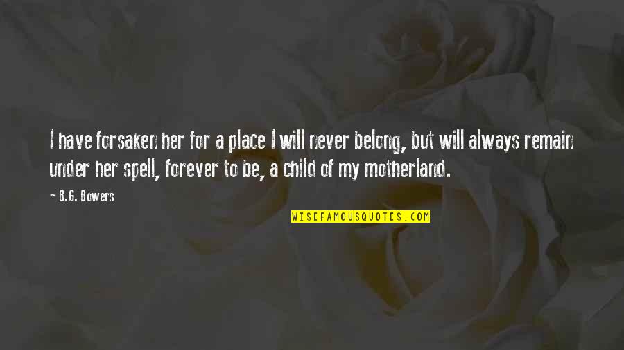 Place And Identity Quotes By B.G. Bowers: I have forsaken her for a place I