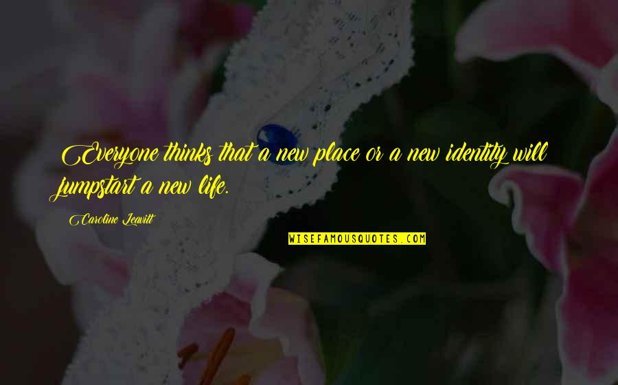 Place And Identity Quotes By Caroline Leavitt: Everyone thinks that a new place or a