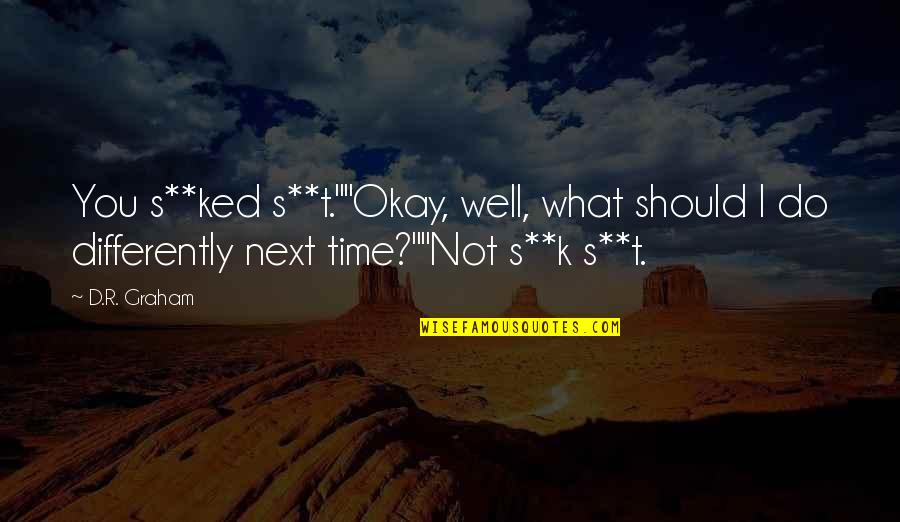 Place And Identity Quotes By D.R. Graham: You s**ked s**t.""Okay, well, what should I do