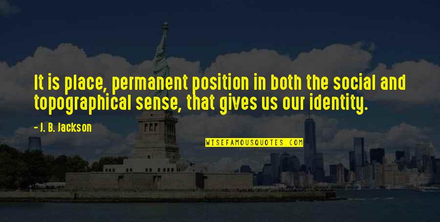 Place And Identity Quotes By J. B. Jackson: It is place, permanent position in both the