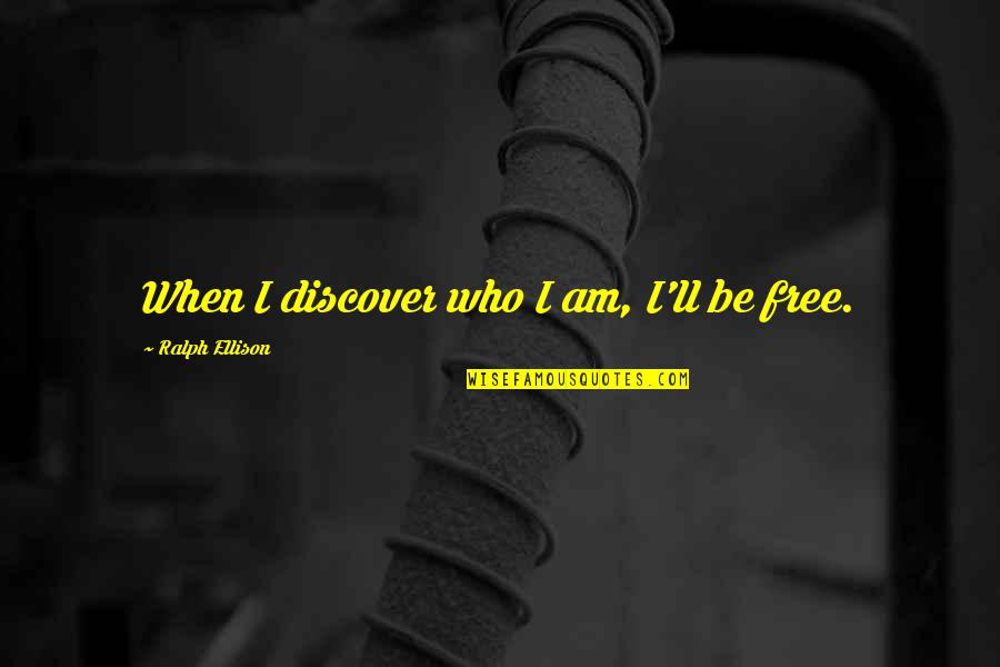 Place And Identity Quotes By Ralph Ellison: When I discover who I am, I'll be