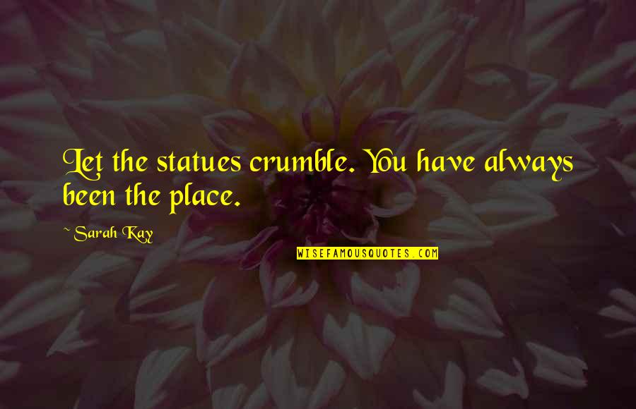 Place And Identity Quotes By Sarah Kay: Let the statues crumble. You have always been