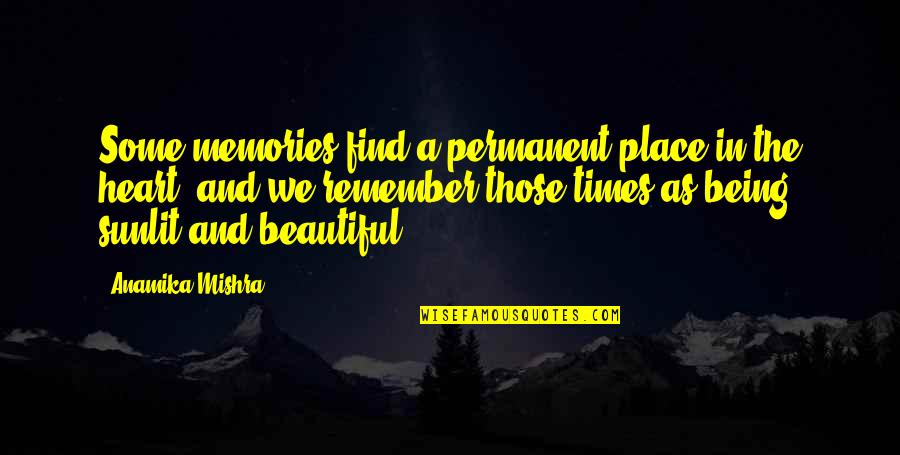 Place And Memories Quotes By Anamika Mishra: Some memories find a permanent place in the