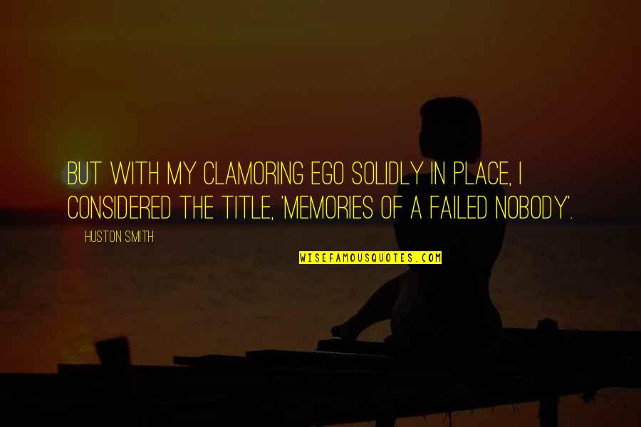 Place And Memories Quotes By Huston Smith: But with my clamoring ego solidly in place,